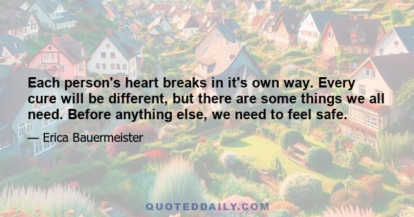 Each person's heart breaks in it's own way. Every cure will be different, but there are some things we all need. Before anything else, we need to feel safe.