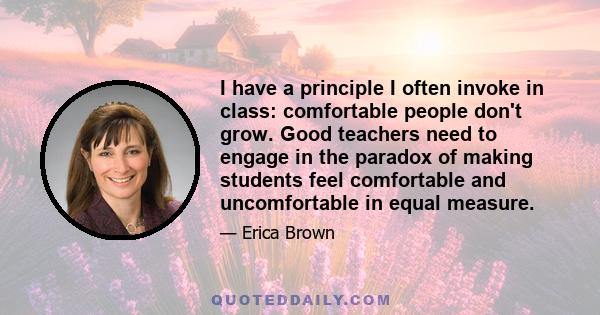 I have a principle I often invoke in class: comfortable people don't grow. Good teachers need to engage in the paradox of making students feel comfortable and uncomfortable in equal measure.