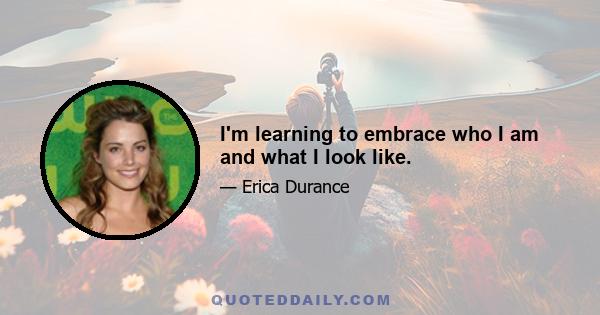 I'm learning to embrace who I am and what I look like.