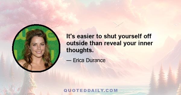 It's easier to shut yourself off outside than reveal your inner thoughts.