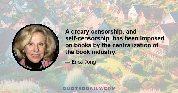 A dreary censorship, and self-censorship, has been imposed on books by the centralization of the book industry.