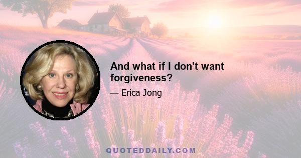 And what if I don't want forgiveness?