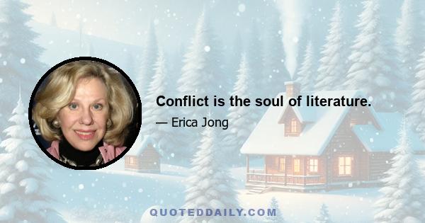 Conflict is the soul of literature.