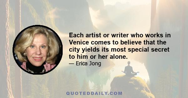 Each artist or writer who works in Venice comes to believe that the city yields its most special secret to him or her alone.