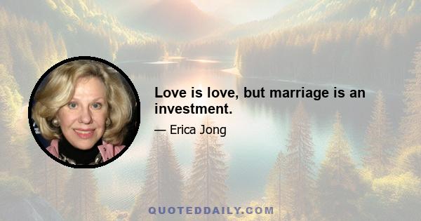 Love is love, but marriage is an investment.