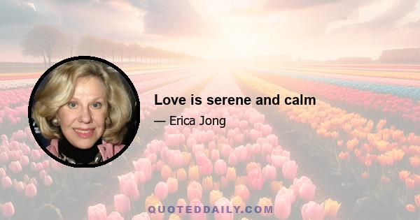 Love is serene and calm