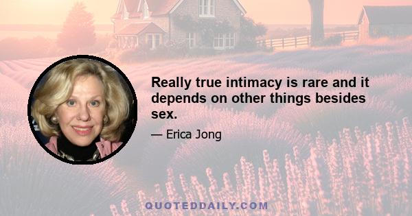 Really true intimacy is rare and it depends on other things besides sex.