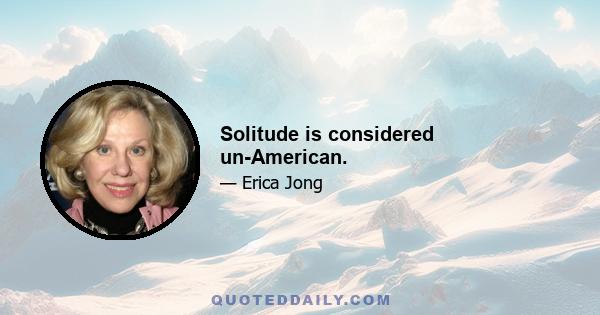 Solitude is considered un-American.