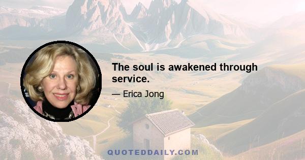 The soul is awakened through service.