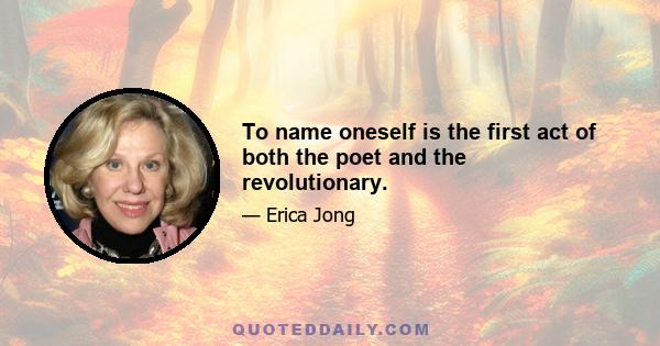 To name oneself is the first act of both the poet and the revolutionary.