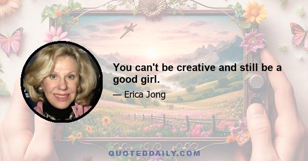 You can't be creative and still be a good girl.