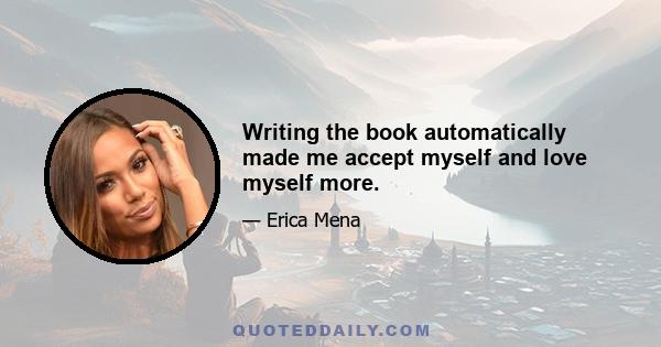 Writing the book automatically made me accept myself and love myself more.