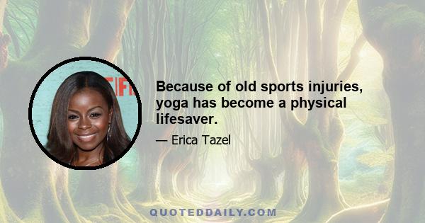 Because of old sports injuries, yoga has become a physical lifesaver.