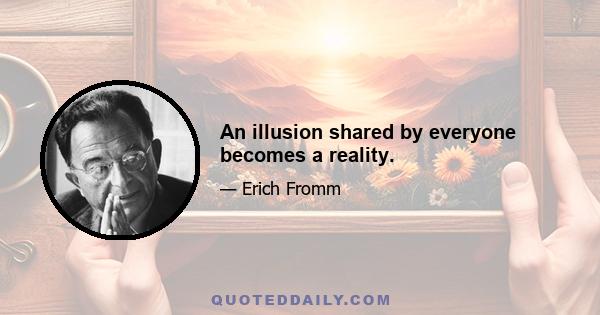 An illusion shared by everyone becomes a reality.