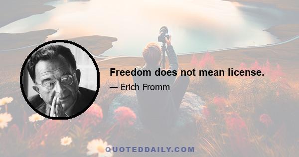 Freedom does not mean license.