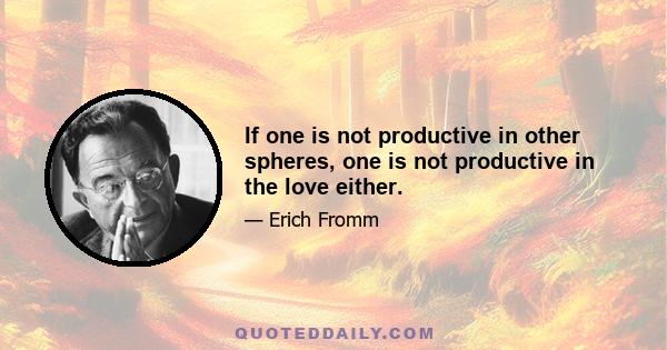 If one is not productive in other spheres, one is not productive in the love either.