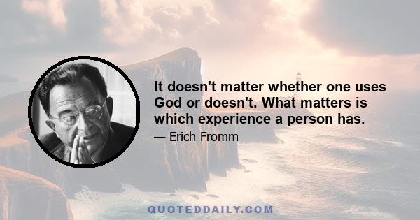 It doesn't matter whether one uses God or doesn't. What matters is which experience a person has.