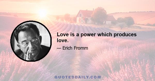 Love is a power which produces love.