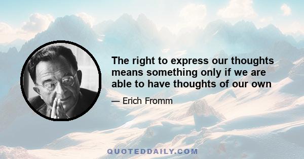 The right to express our thoughts means something only if we are able to have thoughts of our own