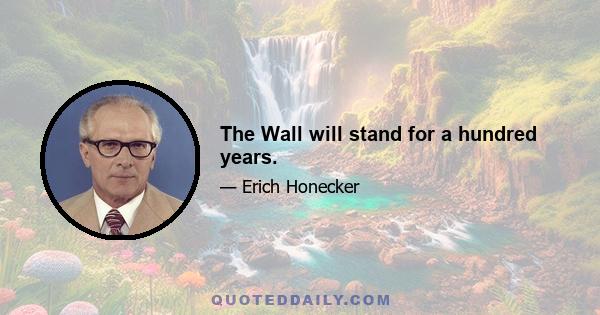 The Wall will stand for a hundred years.