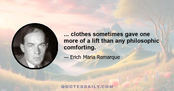 ... clothes sometimes gave one more of a lift than any philosophic comforting.