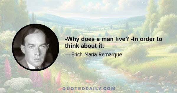 -Why does a man live? -In order to think about it.