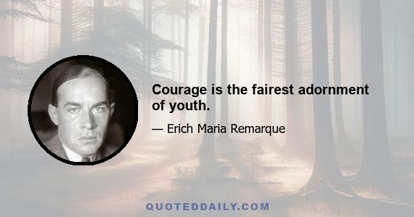 Courage is the fairest adornment of youth.