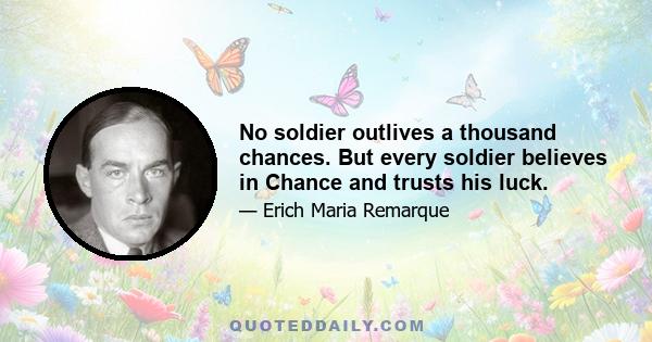 No soldier outlives a thousand chances. But every soldier believes in Chance and trusts his luck.