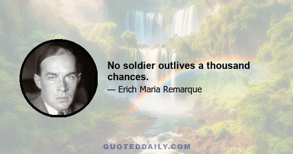 No soldier outlives a thousand chances.