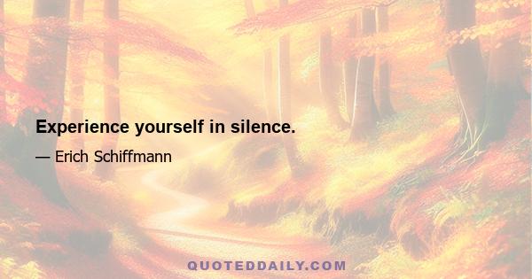 Experience yourself in silence.