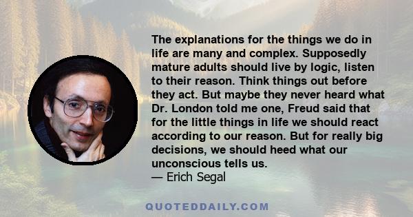 The explanations for the things we do in life are many and complex. Supposedly mature adults should live by logic, listen to their reason. Think things out before they act. But maybe they never heard what Dr. London