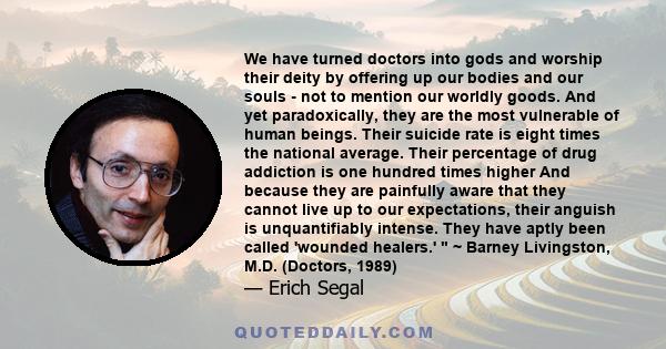 We have turned doctors into gods and worship their deity by offering up our bodies and our souls - not to mention our worldly goods. And yet paradoxically, they are the most vulnerable of human beings. Their suicide