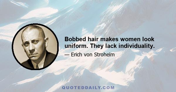 Bobbed hair makes women look uniform. They lack individuality.