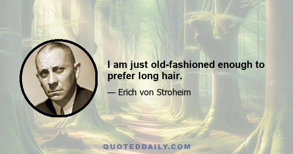 I am just old-fashioned enough to prefer long hair.