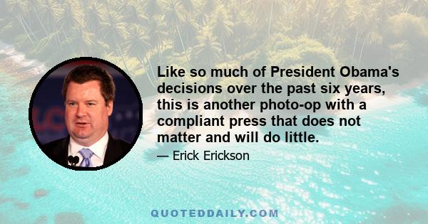 Like so much of President Obama's decisions over the past six years, this is another photo-op with a compliant press that does not matter and will do little.