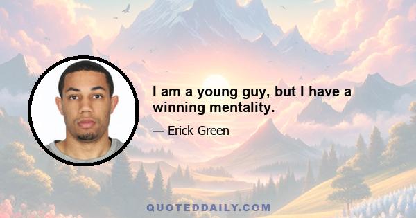 I am a young guy, but I have a winning mentality.