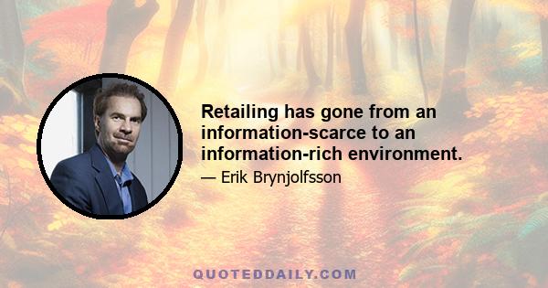 Retailing has gone from an information-scarce to an information-rich environment.