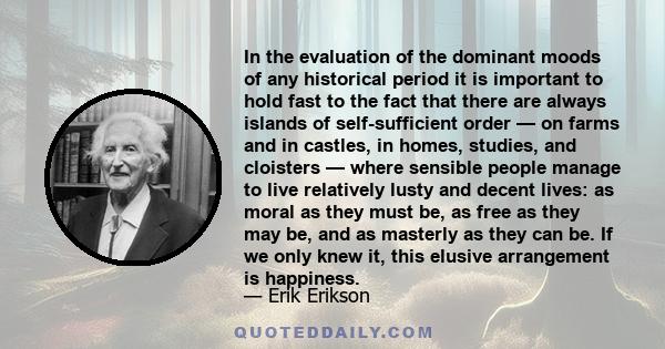 In the evaluation of the dominant moods of any historical period it is important to hold fast to the fact that there are always islands of self-sufficient order — on farms and in castles, in homes, studies, and