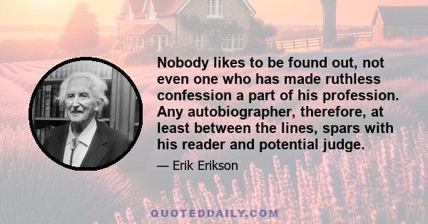 Nobody likes to be found out, not even one who has made ruthless confession a part of his profession. Any autobiographer, therefore, at least between the lines, spars with his reader and potential judge.