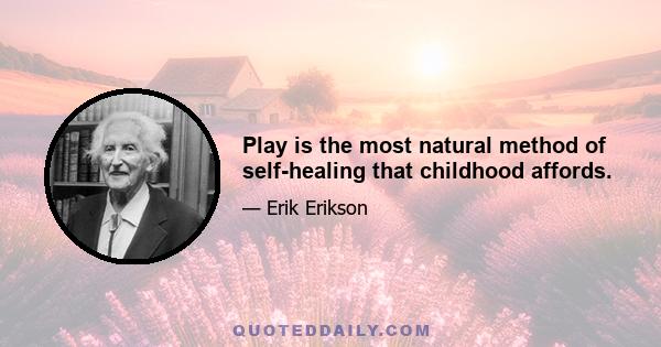 Play is the most natural method of self-healing that childhood affords.