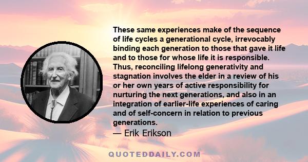 These same experiences make of the sequence of life cycles a generational cycle, irrevocably binding each generation to those that gave it life and to those for whose life it is responsible. Thus, reconciling lifelong