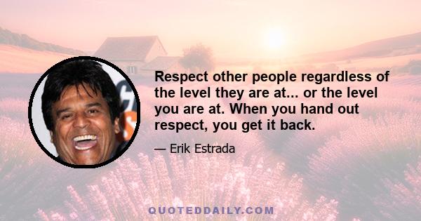 Respect other people regardless of the level they are at... or the level you are at. When you hand out respect, you get it back.