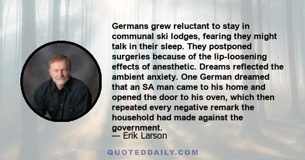 Germans grew reluctant to stay in communal ski lodges, fearing they might talk in their sleep. They postponed surgeries because of the lip-loosening effects of anesthetic. Dreams reflected the ambient anxiety. One