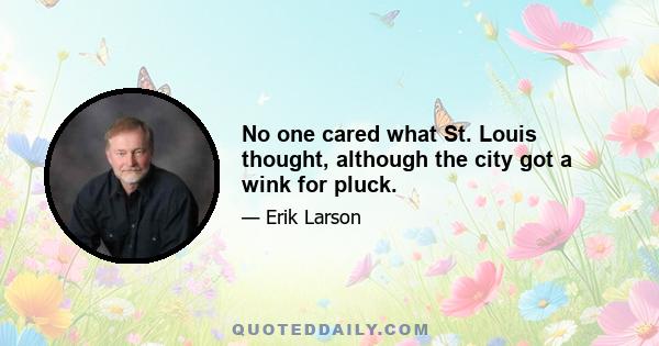 No one cared what St. Louis thought, although the city got a wink for pluck.