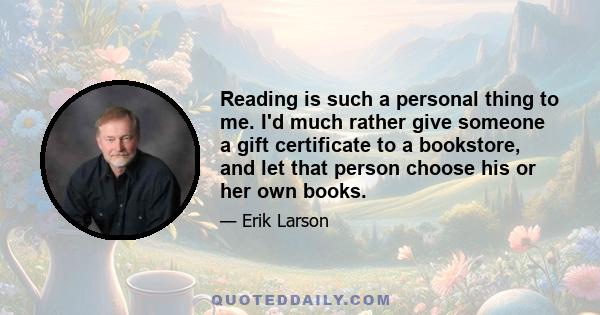 Reading is such a personal thing to me. I'd much rather give someone a gift certificate to a bookstore, and let that person choose his or her own books.