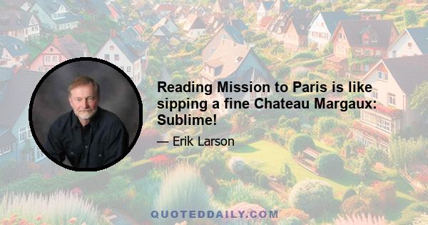 Reading Mission to Paris is like sipping a fine Chateau Margaux: Sublime!