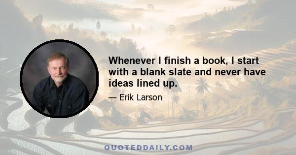 Whenever I finish a book, I start with a blank slate and never have ideas lined up.