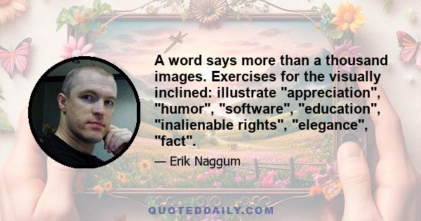 A word says more than a thousand images. Exercises for the visually inclined: illustrate appreciation, humor, software, education, inalienable rights, elegance, fact.