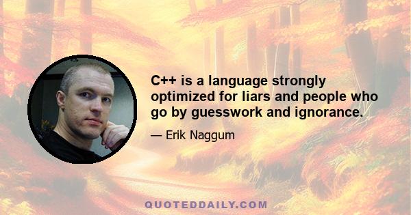 C++ is a language strongly optimized for liars and people who go by guesswork and ignorance.