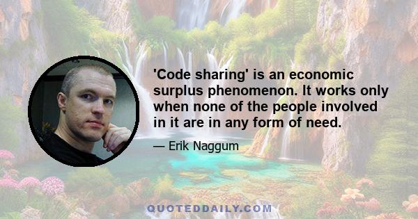 'Code sharing' is an economic surplus phenomenon. It works only when none of the people involved in it are in any form of need.